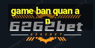 game ban quan an