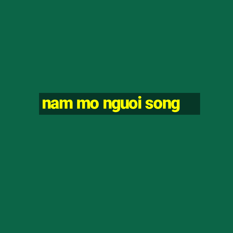 nam mo nguoi song