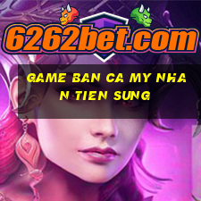 game ban ca my nhan tien sung