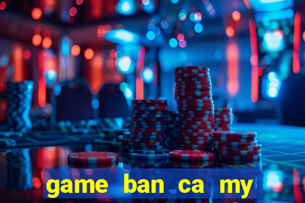 game ban ca my nhan tien sung