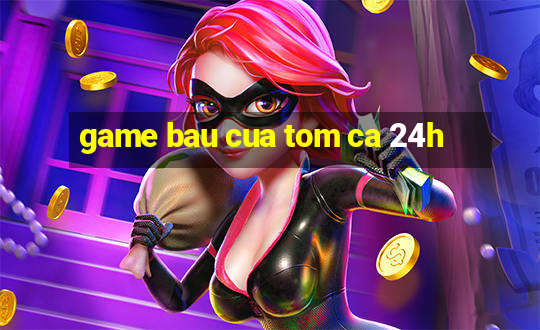 game bau cua tom ca 24h