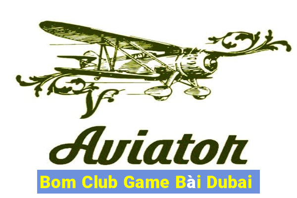 Bom Club Game Bài Dubai