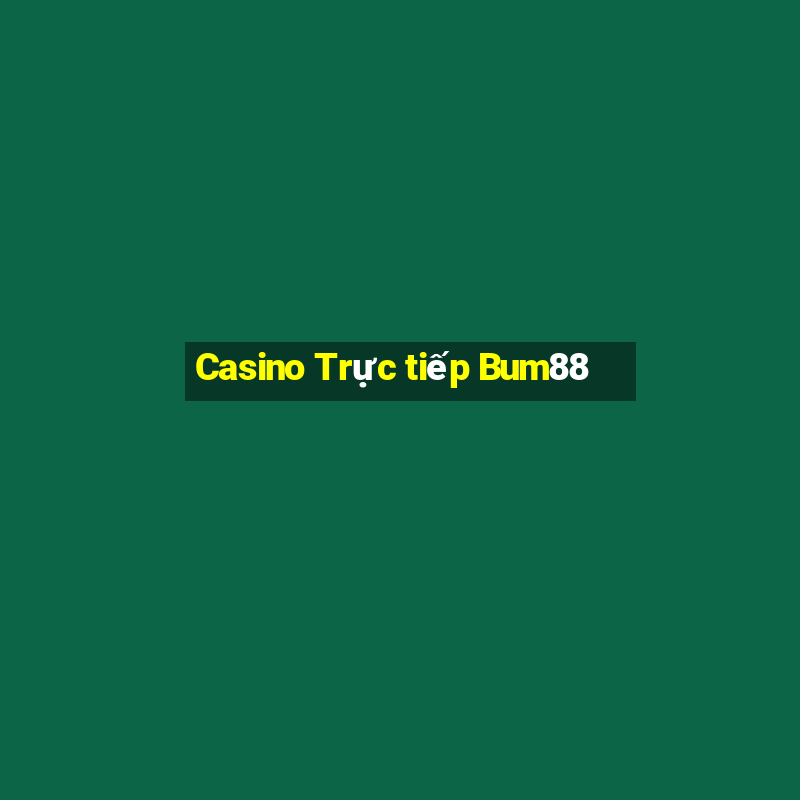 Casino Trực tiếp Bum88