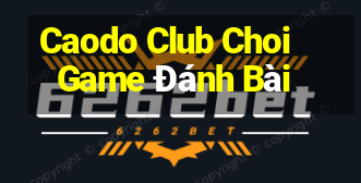 Caodo Club Choi Game Đánh Bài