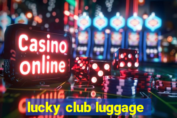 lucky club luggage