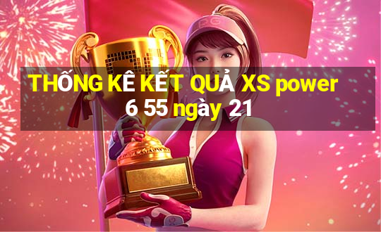 THỐNG KÊ KẾT QUẢ XS power 6 55 ngày 21