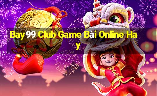 Bay99 Club Game Bài Online Hay