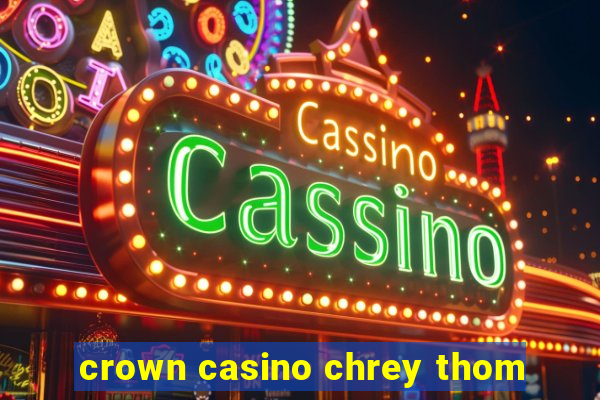 crown casino chrey thom