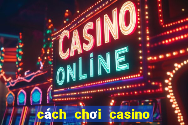 cách chơi casino cơm gạo