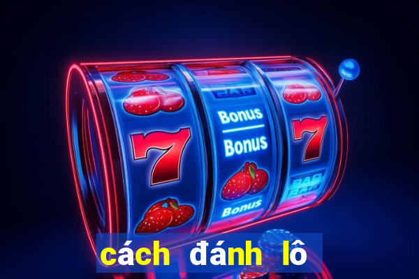 cách đánh lô dễ trúng nhất