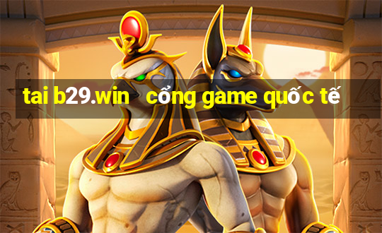 tai b29.win   cổng game quốc tế