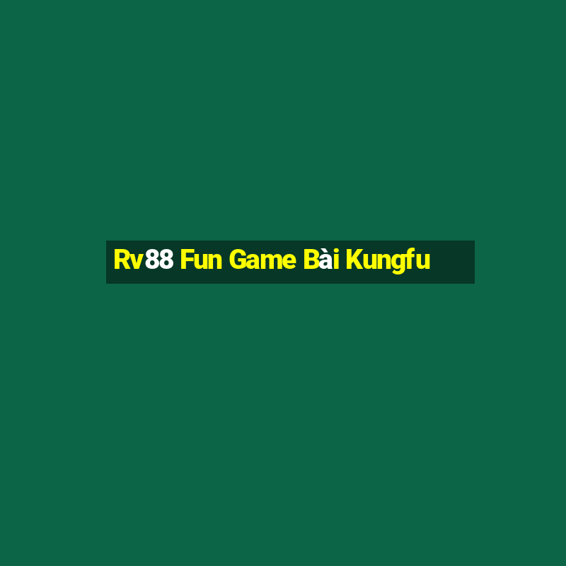 Rv88 Fun Game Bài Kungfu