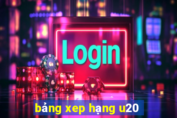 bảng xep hạng u20