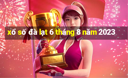 xổ số đà lạt 6 tháng 8 năm 2023