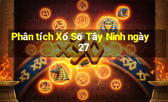 Phân tích Xổ Số Tây Ninh ngày 27