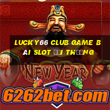 Lucky66 Club Game Bài Slot Đổi Thưởng