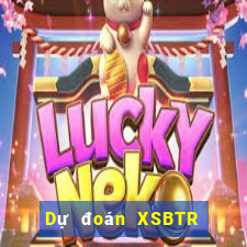 Dự đoán XSBTR ngày 15