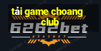 tải game choang club