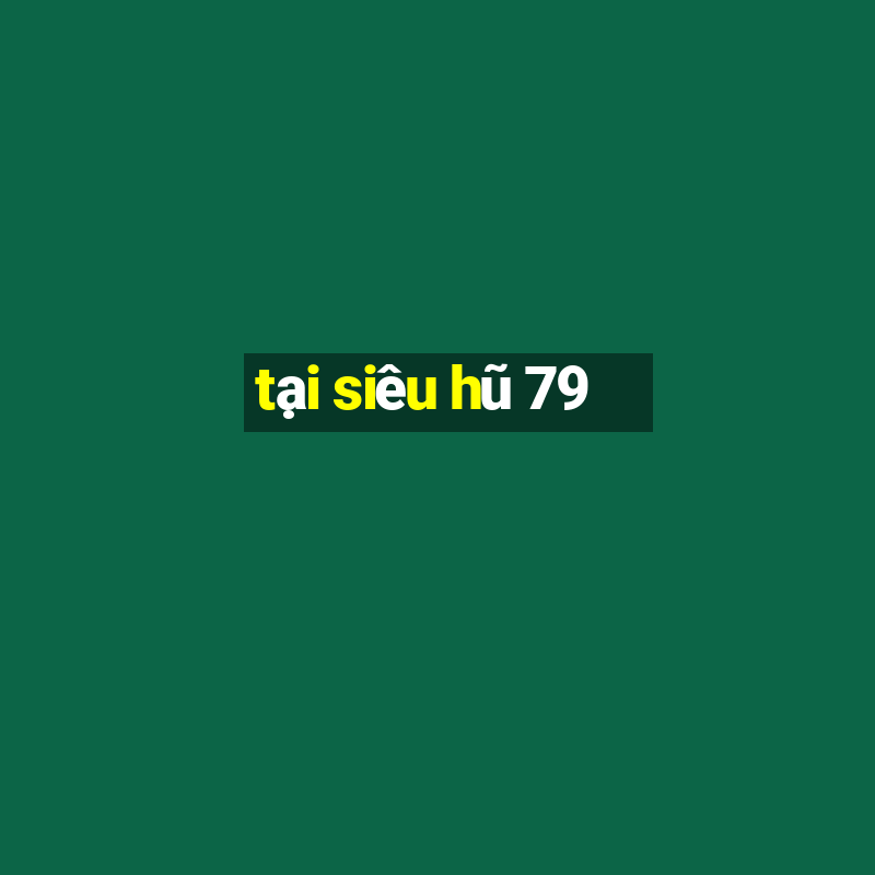 tại siêu hũ 79