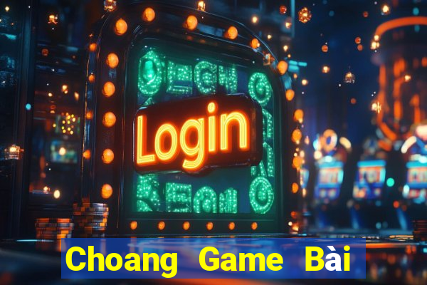 Choang Game Bài Quốc Tế