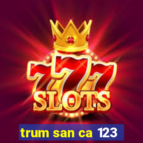 trum san ca 123