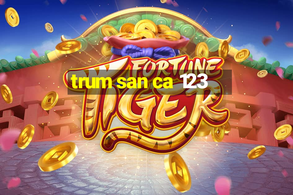 trum san ca 123