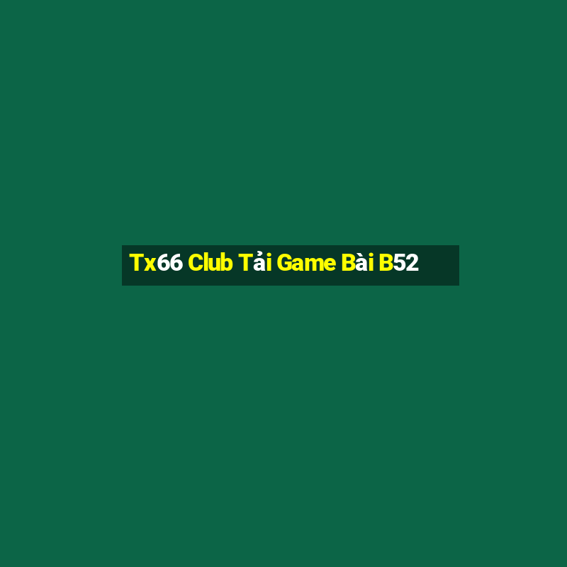 Tx66 Club Tải Game Bài B52