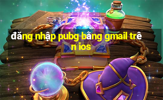 đăng nhập pubg bằng gmail trên ios