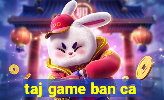 taj game ban ca