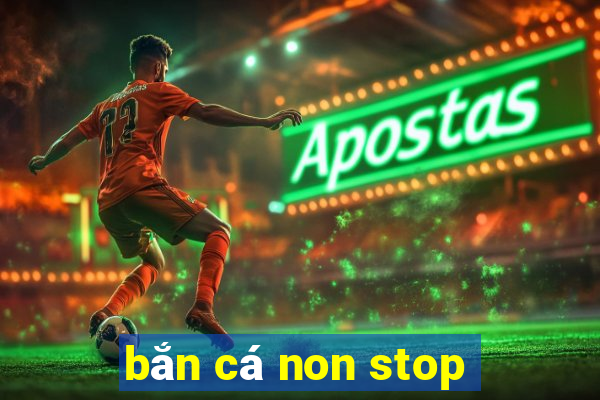 bắn cá non stop