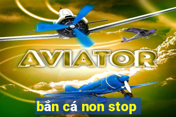 bắn cá non stop