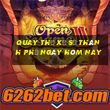 quay thử xổ số thành phố ngày hôm nay