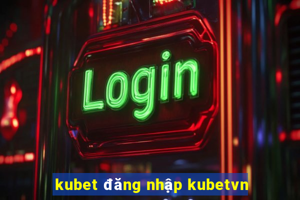 kubet đăng nhập kubetvn