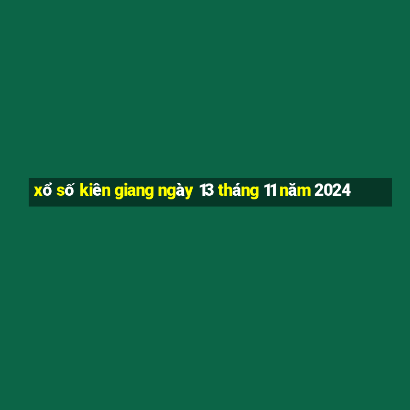 xổ số kiên giang ngày 13 tháng 11 năm 2024