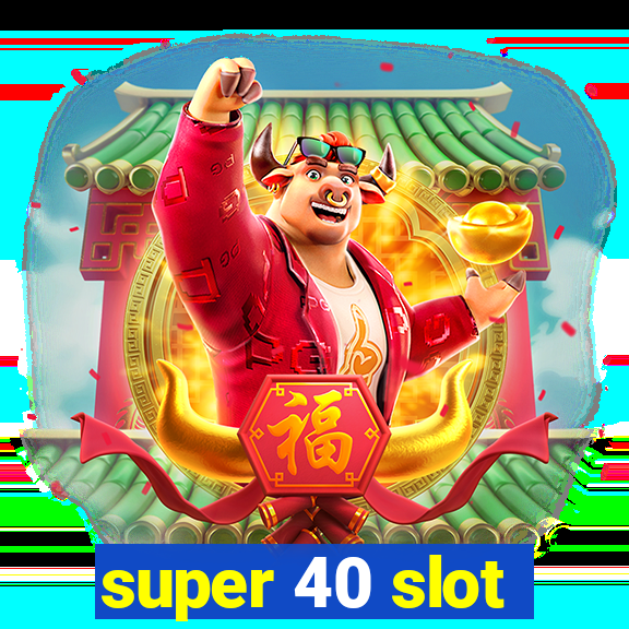 super 40 slot