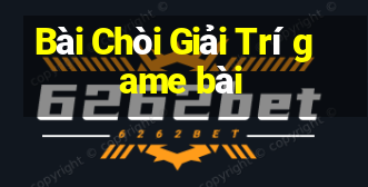 Bài Chòi Giải Trí game bài