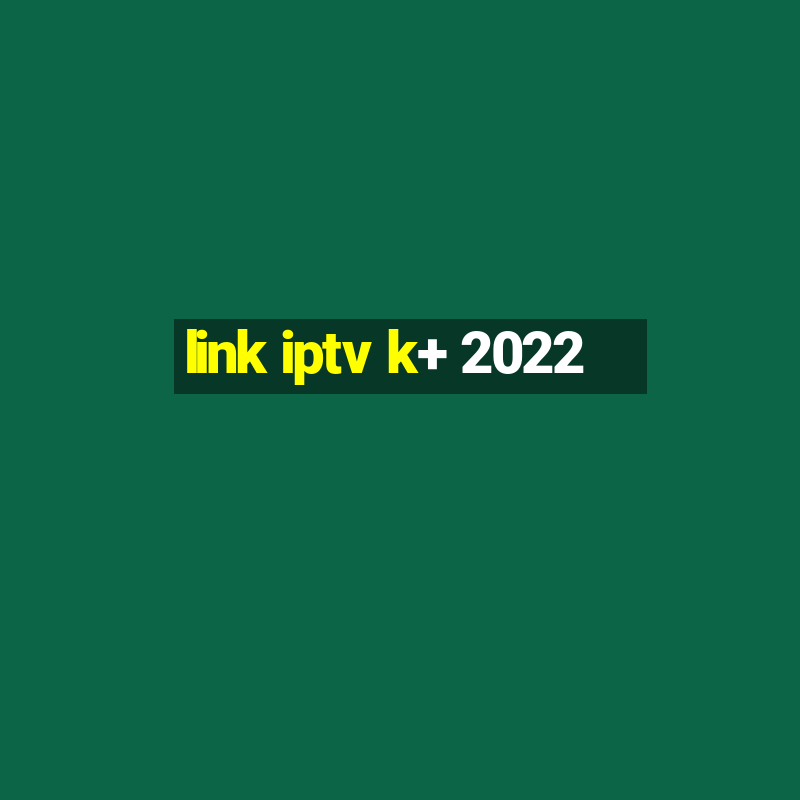 link iptv k+ 2022