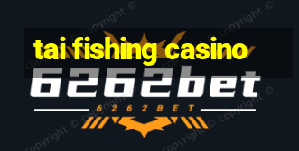 tai fishing casino