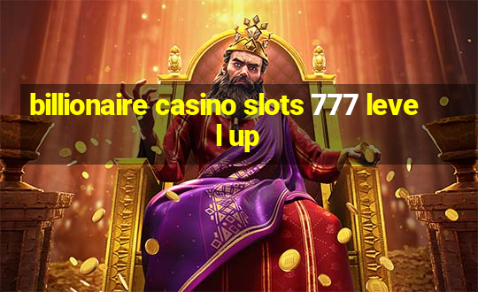 billionaire casino slots 777 level up