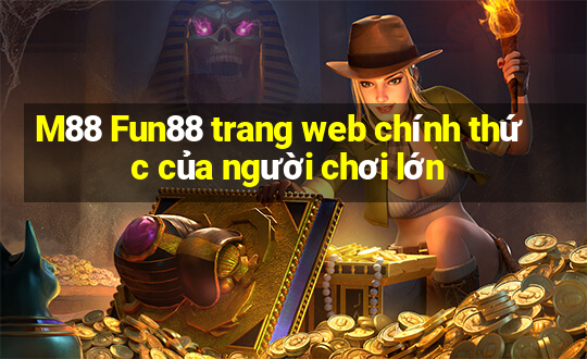 M88 Fun88 trang web chính thức của người chơi lớn