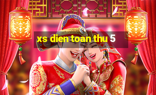 xs dien toan thu 5