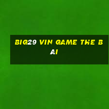 Big29 Vin Game The Bài