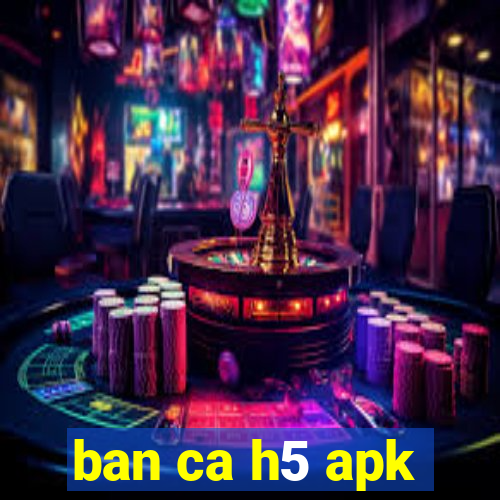 ban ca h5 apk