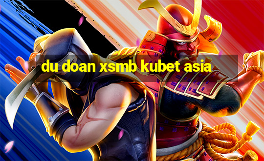 du doan xsmb kubet asia