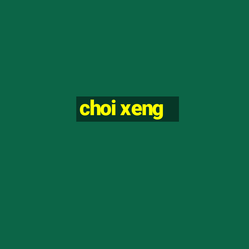 choi xeng