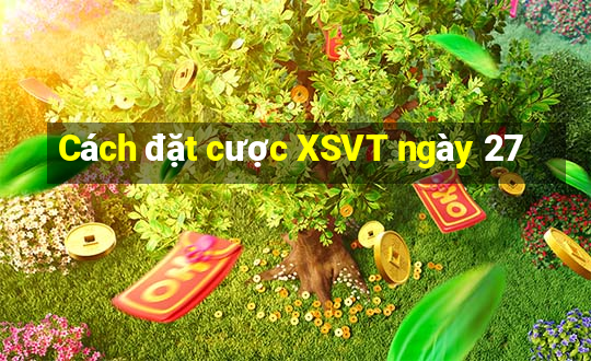 Cách đặt cược XSVT ngày 27