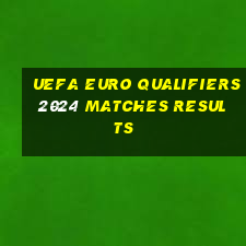 uefa euro qualifiers 2024 matches results