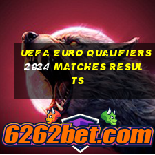 uefa euro qualifiers 2024 matches results