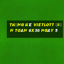 Thống kê vietlott Điện Toán 6x36 ngày 5