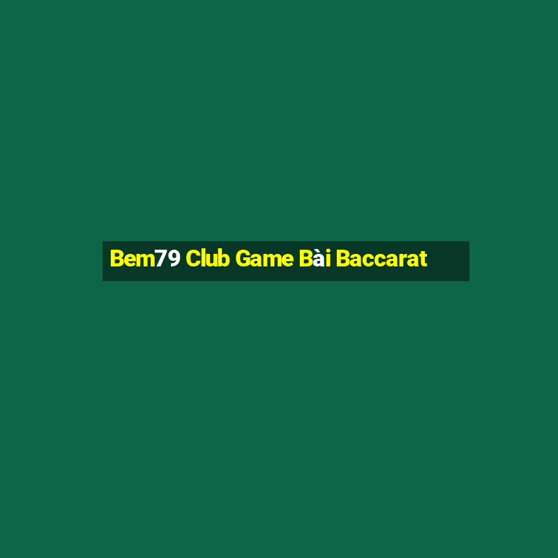 Bem79 Club Game Bài Baccarat